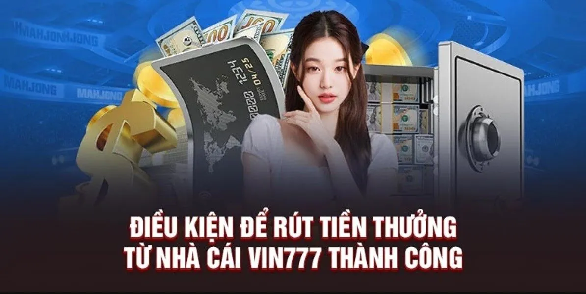 Điều kiện phải đáp ứng khi để thành công rút tiền Vin777